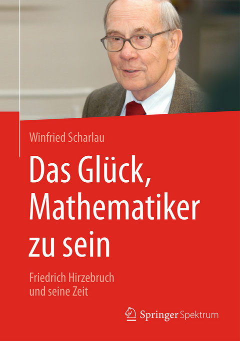 Das Glück, Mathematiker zu sein - Winfried Scharlau