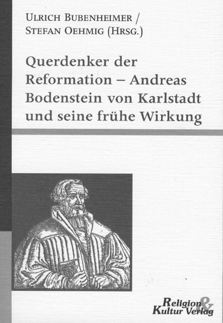 Querdenker der Reformation - Andreas Bodenstein von Karlstadt und seine Wirkung - Ulrich Bubenheimer; Stefan Oehmig