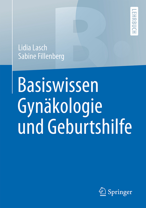 Basiswissen Gynäkologie und Geburtshilfe - Lidia Lasch, Sabine Fillenberg