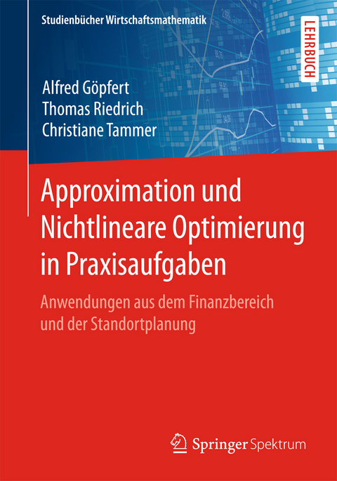 Approximation und Nichtlineare Optimierung in Praxisaufgaben - Alfred Göpfert, Thomas Riedrich, Christiane Tammer