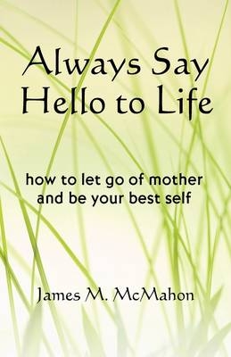 Always Say Hello to Life - James M McMahon