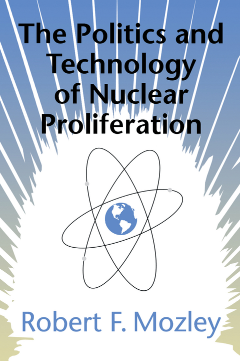 Politics and Technology of Nuclear Proliferation -  Robert F. Mozley