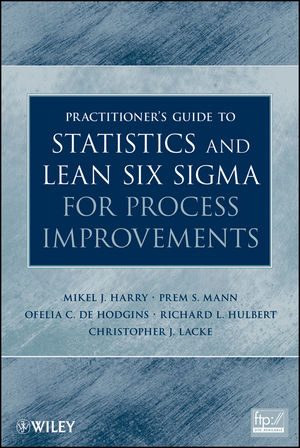 Practitioner's Guide to Statistics and Lean Six Sigma for Process Improvements - Mikel J. Harry, Prem S. Mann, Ofelia C. De Hodgins, Richard L. Hulbert, Christopher J. Lacke