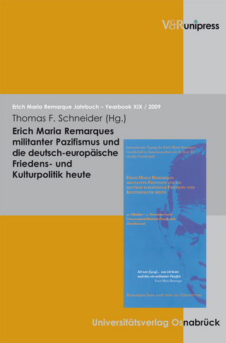Erich Maria Remarques militanter Pazifismus und die deutsch-europäische Friedens- und Kulturpolitik heute - Thomas F. Schneider