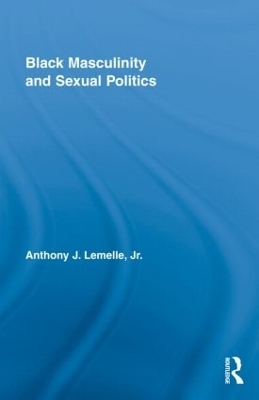 Black Masculinity and Sexual Politics - Jr. Lemelle, Anthony J.