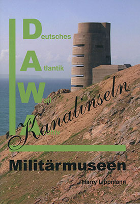 DAWA Sonderbände. Deutsches Atlantikwall-Archiv / Militärmuseen auf den Kanalinseln - Harry Lippmann