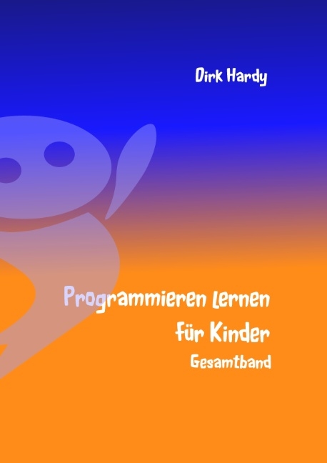 Programmieren lernen für Kinder - Gesamtband - Dirk Hardy