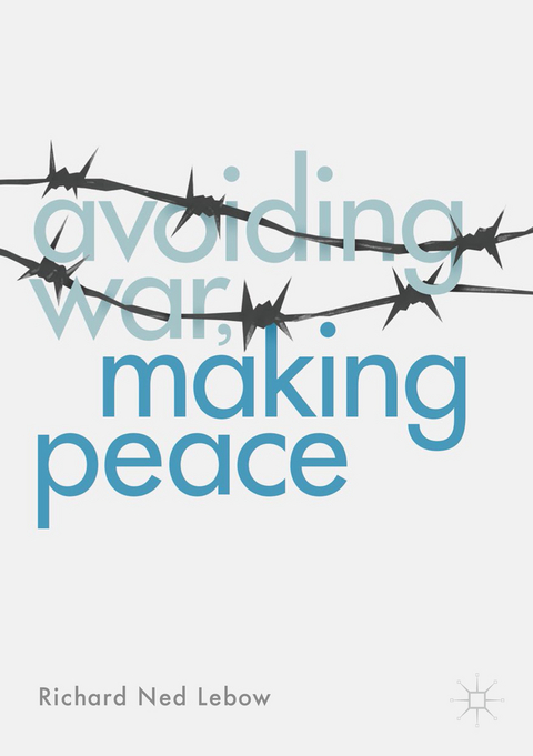 Avoiding War, Making Peace -  Richard Ned Lebow