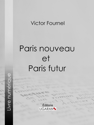 Paris nouveau et Paris futur - Victor Fournel; Ligaran