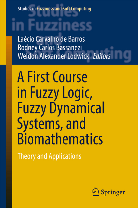A First Course in Fuzzy Logic, Fuzzy Dynamical Systems, and Biomathematics - Laécio Carvalho de Barros, Rodney Carlos Bassanezi, Weldon Alexander Lodwick
