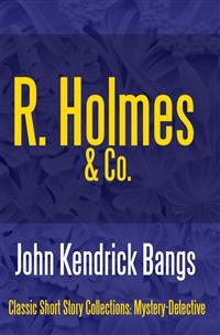 R. Holmes & Co. - John Kendrick Bangs