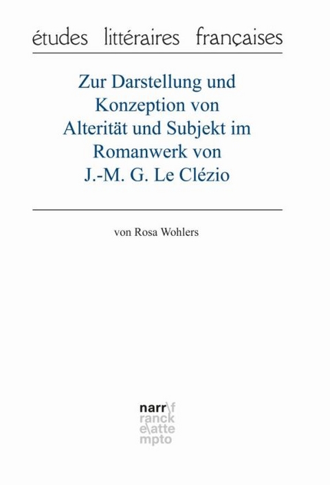 Zur Darstellung und Konzeption von Alterität und Subjekt im Romanwerk von J.-M. G. Le Clézio - Rosa Wohlers