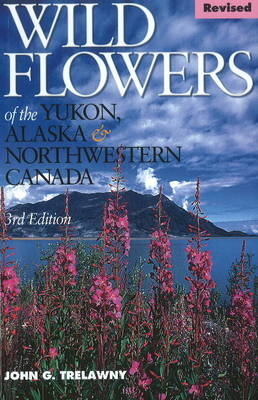 Wild Flowers of the Yukon, Alaska & Northwestern Canada - John Trelawny