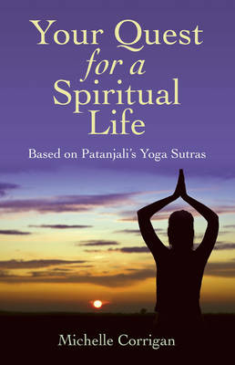 Your Quest for a Spiritual Life ? Based on Patanjali`s Yoga Sutras - Michelle Corrigan