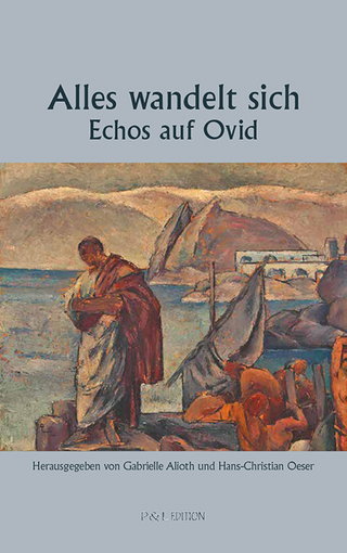Alles wandelt sich - Echos auf Ovid - Gabrielle Alioth; Hans-Christian Oeser