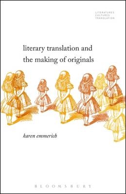 Literary Translation and the Making of Originals - Emmerich Karen Emmerich