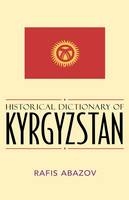Historical Dictionary of Kyrgyzstan - Rafis Abazov
