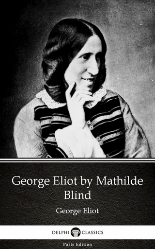 George Eliot by Mathilde Blind - Delphi Classics (Illustrated) - Mathilde Blind; Mathilde Blind