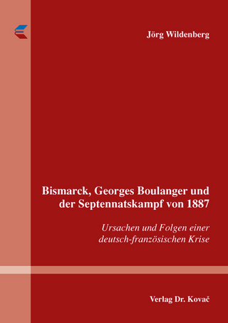 Bismarck, Georges Boulanger und der Septennatskampf von 1887 - Jörg Wildenberg