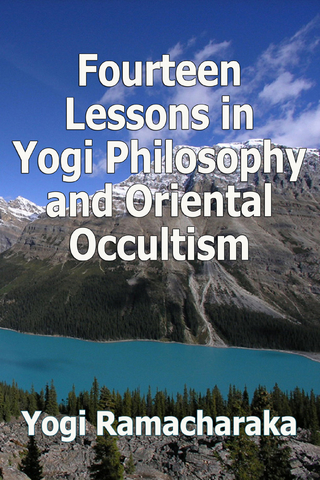Fourteen Lessons in Yogi Philosophy and Oriental Occultism - Yogi Ramacharaka