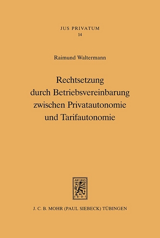 Rechtsetzung durch Betriebsvereinbarung zwischen Privatautonomie und Tarifautonomie - Raimund Waltermann
