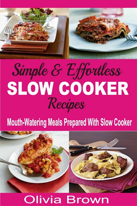 Simple & Effortless Slow Cooker Recipes -  Olivia Brown
