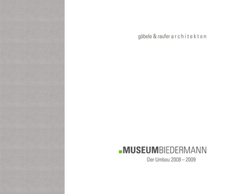 Museum Biedermann - Der Umbau 2008-2009 - Lutz Biedermann; Georg Goerlipp; Bernd Sättele; Jochen Käferhaus; Lukas Gäbele; Tanja Raufer