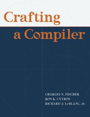 Crafting A Compiler - Charles Fischer; Richard LeBlanc; Ron Cytron