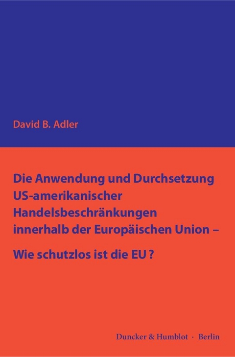 Die Anwendung und Durchsetzung US-amerikanischer Handelsbeschränkungen innerhalb der Europäischen Union – Wie schutzlos ist die EU? - David B. Adler