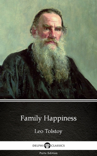Family Happiness by Leo Tolstoy (Illustrated) - Leo Tolstoy; Delphi Classics