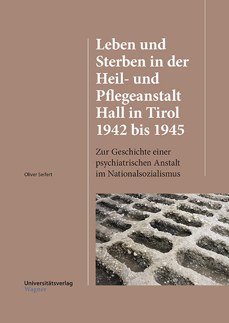Leben und Sterben in der Heil- und Pflegeanstalt Hall in Tirol 1942 bis 1945 - Oliver Seifert