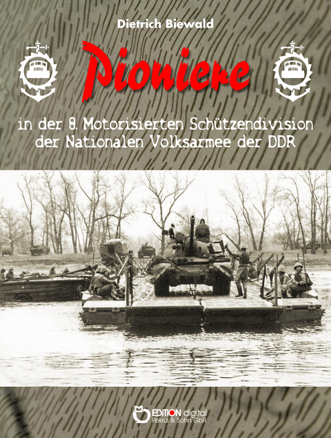 Pioniere in der 8. Motorisierten Schützendivision der Nationalen Volksarmee der DDR - Dietrich Biewald