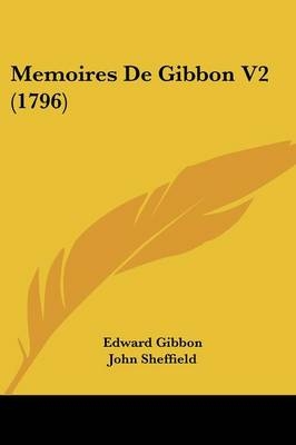 Memoires De Gibbon V2 (1796) - Edward Gibbon; John Sheffield