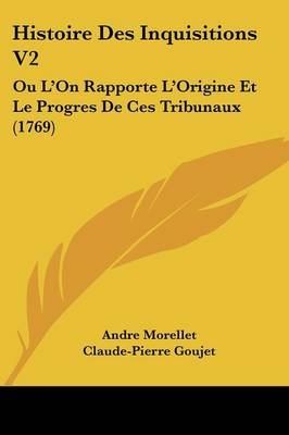 Histoire Des Inquisitions V2 - Andre Morellet; Claude-Pierre Goujet