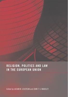 Religion, Politics and Law in the European Union - Lucian N. Leustean; John T.S. Madeley