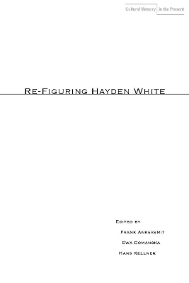 Re-Figuring Hayden White - Frank Ankersmit; Ewa Doma?ska; Hans Kellner
