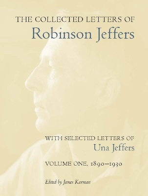 The Collected Letters of Robinson Jeffers, with Selected Letters of Una Jeffers - James Karman; Robinson Jeffers