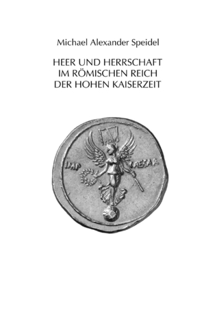 Heer und Herrschaft im Römischen Reich der Hohen Kaiserzeit - Michael A. Speidel