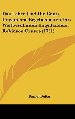 Das Leben Und Die Gantz Ungemeine Begebenheiten Des Weltberuhmten Engellanders, Robinson Crusoe (1731) - Daniel Defoe