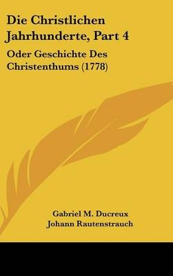 Die Christlichen Jahrhunderte, Part 4 - Gabriel M Ducreux; Johann Rautenstrauch; Johann Ernst Mansfeld