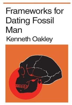 Frameworks for Dating Fossil Man -  Kenneth P. Oakley