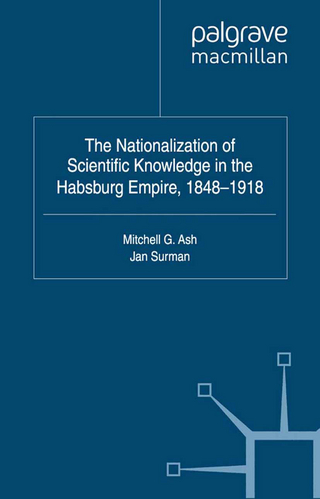 The Nationalization of Scientific Knowledge in the Habsburg Empire, 1848-1918 - M. Ash; J. Surman