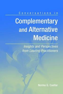 Conversations in Complementary and Alternative Medicine: Insights and Perspectives from Leading Practitioners - Norma G. Cuellar