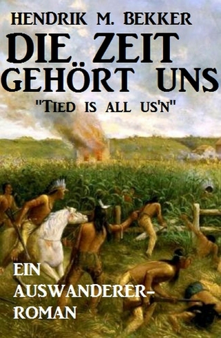 Ein Auswanderer-Roman: Die Zeit gehört uns - 'Tied is all us'n' - Hendrik M. Bekker