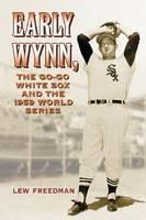 Early Wynn, the Go-go White Sox and the 1959 World Series - Lew Freedman