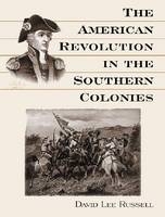 The American Revolution in the Southern Colonies - David Lee Russell