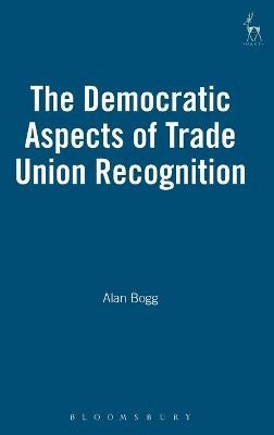The Democratic Aspects of Trade Union Recognition - Alan L. Bogg