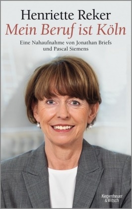 "Mein Beruf ist Köln" Henriette Reker - Jonathan Briefs, Pascal Siemens