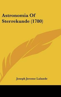 Astronomia of Sterrekunde (1780) - Joseph Jerome Lalande