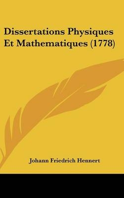 Dissertations Physiques Et Mathematiques (1778) - Johann Friedrich Hennert